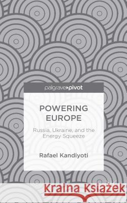 Powering Europe: Russia, Ukraine, and the Energy Squeeze Kandiyoti, Rafael 9781137501639