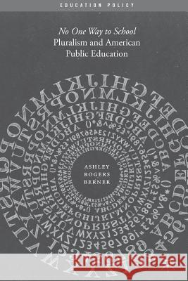 Pluralism and American Public Education: No One Way to School Berner, Ashley Rogers 9781137502261 Palgrave MacMillan