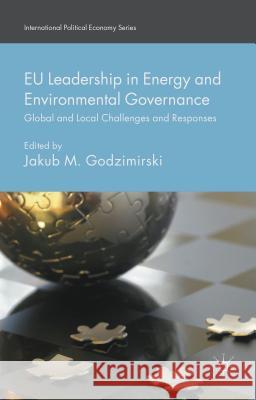 Eu Leadership in Energy and Environmental Governance: Global and Local Challenges and Responses Godzimirski, Jakub M. 9781137502759