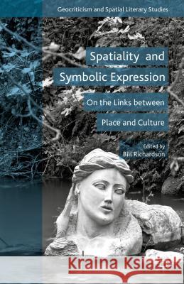 Spatiality and Symbolic Expression: On the Links Between Place and Culture Richardson, Bill 9781137502896