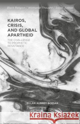 Kairos, Crisis, and Global Apartheid: The Challenge to Prophetic Resistance Boesak, Allan Aubrey 9781137503091 PALGRAVE MACMILLAN