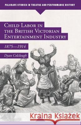 Child Labor in the British Victorian Entertainment Industry: 1875-1914 Colclough, Dyan 9781137503176 Palgrave MacMillan