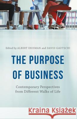 The Purpose of Business: Contemporary Perspectives from Different Walks of Life Erisman, Albert 9781137503220