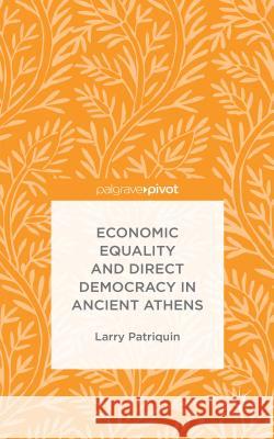 Economic Equality and Direct Democracy in Ancient Athens Larry Patriquin   9781137503473