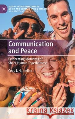 Communication and Peace: Celebrating Moments of Sheer Human Togetherness Hamelink, Cees J. 9781137503534 Palgrave MacMillan