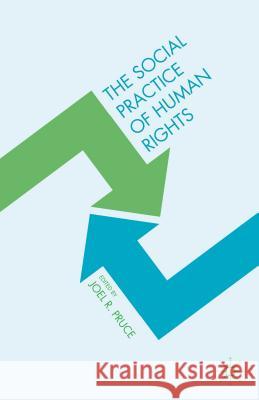 The Social Practice of Human Rights Joel R. Pruce 9781137503763 Palgrave MacMillan