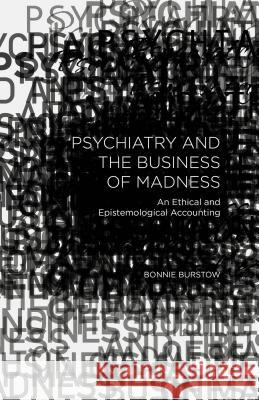 Psychiatry and the Business of Madness: An Ethical and Epistemological Accounting Burstow, B. 9781137503848 PALGRAVE MACMILLAN