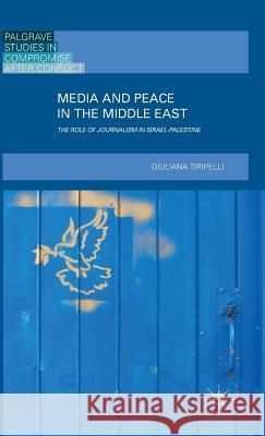 Media and Peace in the Middle East: The Role of Journalism in Israel-Palestine (2016) Tiripelli, Giuliana 9781137504005 Palgrave Macmillan