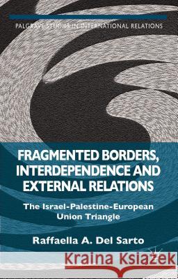 Fragmented Borders, Interdependence and External Relations: The Israel-Palestine-European Union Triangle del Sarto, Raffaella A. 9781137504135 Palgrave MacMillan