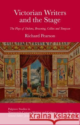 Victorian Writers and the Stage: The Plays of Dickens, Browning, Collins and Tennyson Pearson, R. 9781137504678