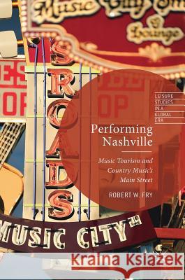 Performing Nashville: Music Tourism and Country Music's Main Street Fry, Robert W. 9781137504807 Palgrave MacMillan