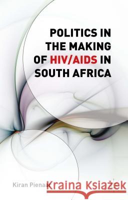 Politics in the Making of Hiv/AIDS in South Africa Pienaar, K. 9781137505002 Palgrave MacMillan