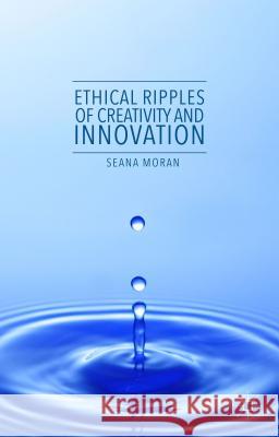 Ethical Ripples of Creativity and Innovation Seana Moran 9781137505538 Palgrave MacMillan