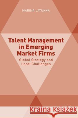 Talent Management in Emerging Market Firms: Global Strategy and Local Challenges Latukha, Marina 9781137506047 Palgrave MacMillan