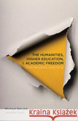 The Humanities, Higher Education, and Academic Freedom: Three Necessary Arguments Bérubé, Michael 9781137506108 Palgrave MacMillan