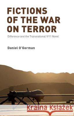 Fictions of the War on Terror: Difference and the Transnational 9/11 Novel O'Gorman, D. 9781137506177 Palgrave MacMillan