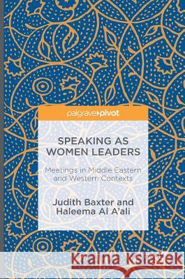 Speaking as Women Leaders: Meetings in Middle Eastern and Western Contexts Baxter, Judith 9781137506207 Palgrave Pivot