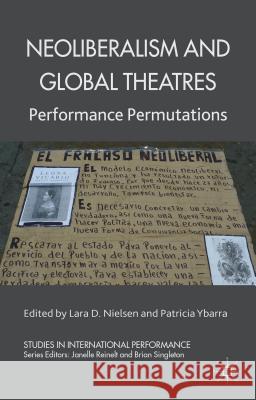 Neoliberalism and Global Theatres: Performance Permutations Nielsen, L. 9781137506375