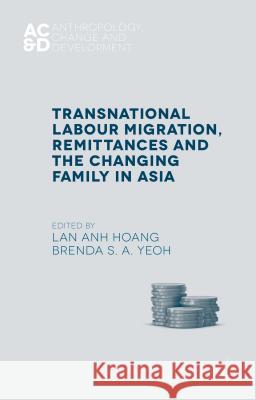 Transnational Labour Migration, Remittances and the Changing Family in Asia Lan Anh Hoang Brenda Yeoh 9781137506856