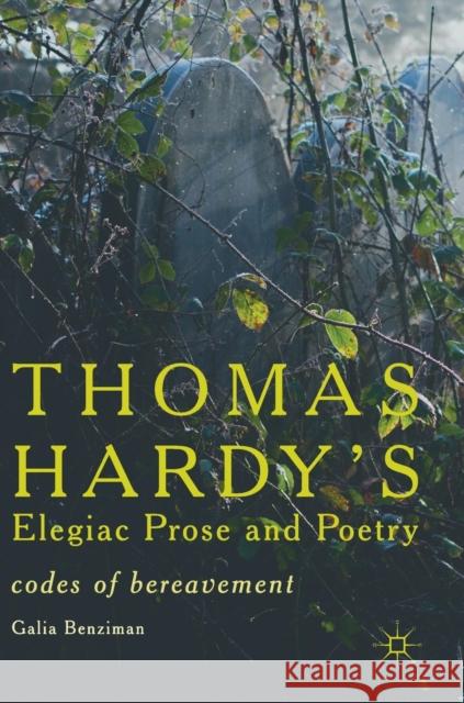 Thomas Hardy's Elegiac Prose and Poetry: Codes of Bereavement Benziman, Galia 9781137507129