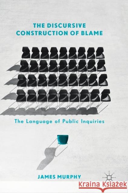 The Discursive Construction of Blame: The Language of Public Inquiries Murphy, James 9781137507211