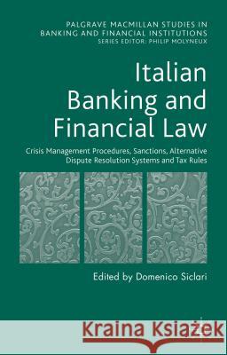 Italian Banking and Financial Law: Crisis Management Procedures, Sanctions, Alternative Dispute Resolution Systems and Tax Rules Domenico Siclari 9781137507617 Palgrave MacMillan