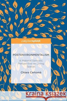 Postenvironmentalism: A Material Semiotic Perspective on Living Spaces Certomà, Chiara 9781137507891