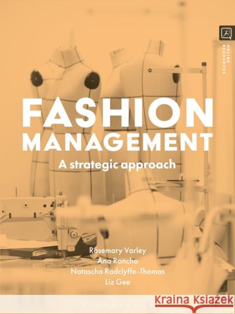 Fashion Management: A Strategic Approach Rosemary Varley Ana Roncha Natascha Radclyffe-Thomas 9781137508188 Bloomsbury Publishing PLC