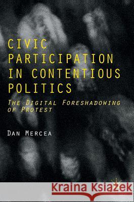Civic Participation in Contentious Politics: The Digital Foreshadowing of Protest Mercea, Dan 9781137508683