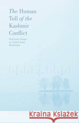 The Human Toll of the Kashmir Conflict: Tales of Grief and Courage from a South Asian Borderland Mathur, Shubh 9781137509055