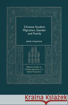 Chinese Student Migration, Gender and Family Anni Kajanus 9781137509093 Palgrave MacMillan