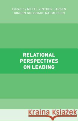 Relational Perspectives on Leading Jorgen Gulddahl Rasmussen Mette Vinther Larsen 9781137509390 Palgrave MacMillan