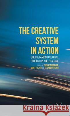 The Creative System in Action: Understanding Cultural Production and Practice McIntyre, P. 9781137509451 Palgrave MacMillan
