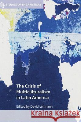 The Crisis of Multiculturalism in Latin America D. Lehmann 9781137509574 Palgrave MacMillan