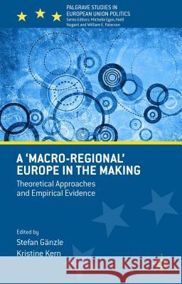 A 'Macro-Regional' Europe in the Making: Theoretical Approaches and Empirical Evidence Gänzle, Stefan 9781137509710 Palgrave MacMillan