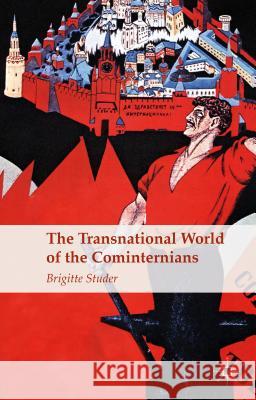 The Transnational World of the Cominternians Brigitte Studer   9781137510280 Palgrave Macmillan