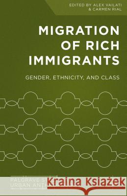 Migration of Rich Immigrants: Gender, Ethnicity and Class Vailati, Alex 9781137510761 Palgrave MacMillan