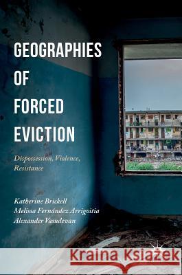 Geographies of Forced Eviction: Dispossession, Violence, Resistance Brickell, Katherine 9781137511263 Palgrave MacMillan