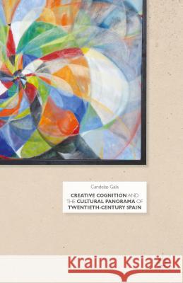 Creative Cognition and the Cultural Panorama of Twentieth-Century Spain Candelas Gala   9781137512260