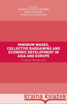 Minimum Wages, Collective Bargaining and Economic Development in Asia and Europe: A Labour Perspective Van Klaveren, Maarten 9781137512406 Palgrave MacMillan