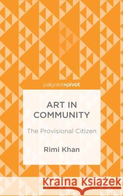 Art in Community: The Provisional Citizen Khan, Rimi 9781137512482 Palgrave Pivot