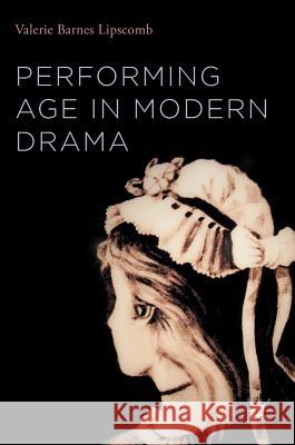 Performing Age in Modern Drama Valerie Barnes Lipscomb 9781137512512 Palgrave MacMillan