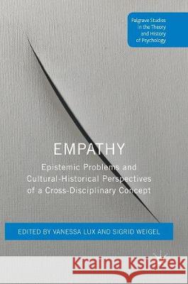 Empathy: Epistemic Problems and Cultural-Historical Perspectives of a Cross-Disciplinary Concept Lux, Vanessa 9781137512987 Palgrave MacMillan