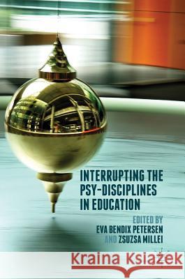 Interrupting the Psy-Disciplines in Education Eva Bendi Zsuzsa Millei 9781137513045