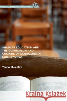 Shadow Education and the Curriculum and Culture of Schooling in South Korea Young Chun Kim 9781137513236