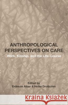 Anthropological Perspectives on Care: Work, Kinship, and the Life-Course Alber, Erdmute 9781137513434