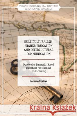 Multiculturalism, Higher Education and Intercultural Communication: Developing Strengths-Based Narratives for Teaching and Learning Spiteri, Damian 9781137513663