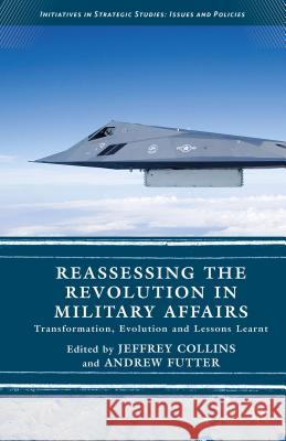 Reassessing the Revolution in Military Affairs: Transformation, Evolution and Lessons Learnt Futter, Andrew 9781137513755