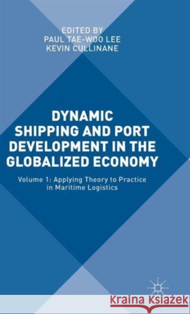 Dynamic Shipping and Port Development in the Globalized Economy: Volume 1: Applying Theory to Practice in Maritime Logistics Lee, Paul Yae-Woo 9781137514219 Palgrave MacMillan