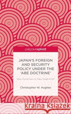 Japan's Foreign and Security Policy Under the 'Abe Doctrine': New Dynamism or New Dead End? Hughes, C. 9781137514240 Palgrave Pivot